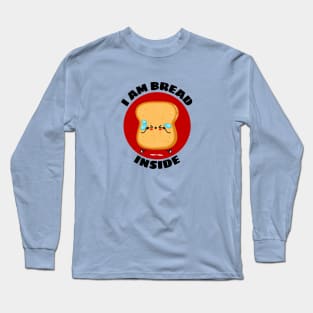 I Am Bread Inside | Bread Pun Long Sleeve T-Shirt